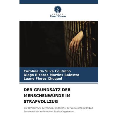 DER GRUNDSATZ DER MENSCHENWÜRDE IM STRAFVOLLZUG, Taschenbuch von Carolina da Silva Coutinho,Diogo Ricardo Martins Balestra,Luane Flores Chuquel,