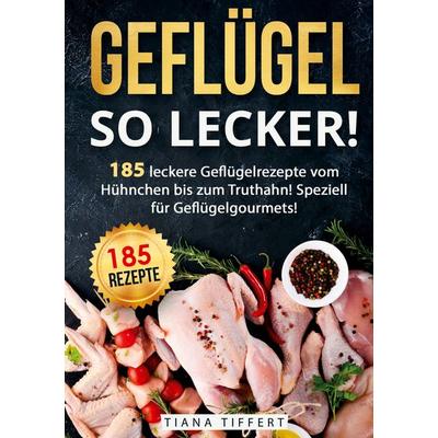 Geflügel, so lecker!, Taschenbuch von Tiana Tiffert, Lucid Page Media, 978-3-9893554-6-0