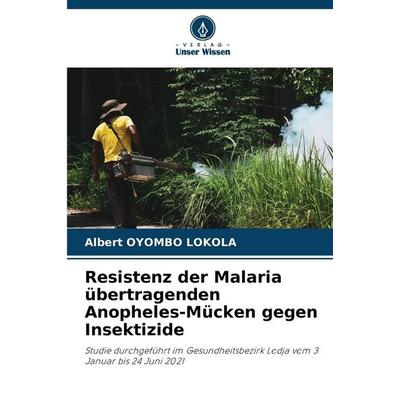 Resistenz der Malaria übertragenden Anopheles-Mücken gegen Insektizide, Taschenbuch von Albert Oyombo Lokola, Verlag Unser Wissen, 978-620-0-71326-1