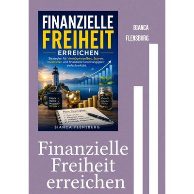 Finanzielle Freiheit erreichen, Taschenbuch von Bianca Flensburg, Epubli, 978-3-565-66169-5