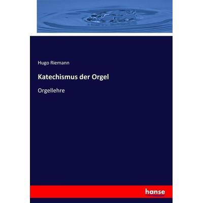 Katechismus der Orgel, Taschenbuch von Hugo Riemann, Hansebooks, 978-3-7436-9652-5