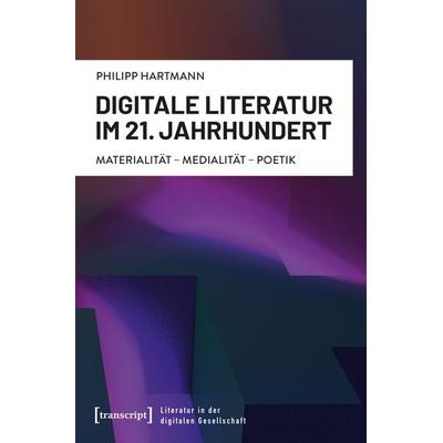 Digitale Literatur im 21. Jahrhundert, Taschenbuch von Philipp Hartmann, Transcript, 978-3-8376-7773-7