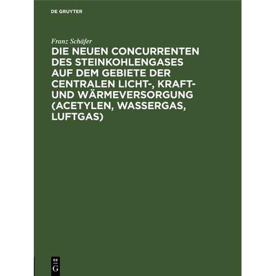 Die neuen Concurrenten des Steinkohlengases auf dem Gebiete der centralen Licht-, Kraft- und Wärmeversorgung (Acetylen, Wassergas, Luftgas), Gebundene