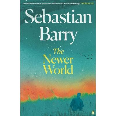 The Newer World, Taschenbuch von Sebastian Barry, Faber & Faber, 978-0-571-37845-6