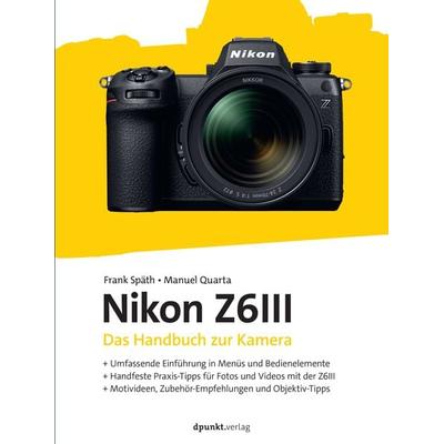 Nikon Z6III, Gebundene Ausgabe von Frank Späth,Manuel Quarta, Dpunkt.verlag, 978-3-9888901-3-9