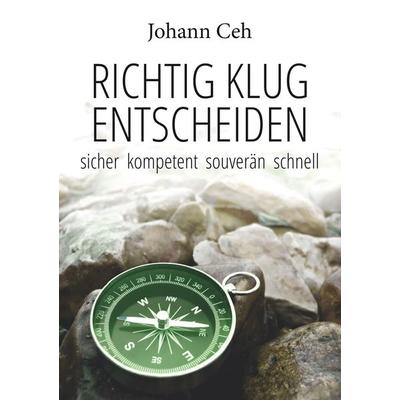 Richtig klug entscheiden, Taschenbuch von Johann Ceh, BoD – Books on Demand, 978-3-7460-0398-6