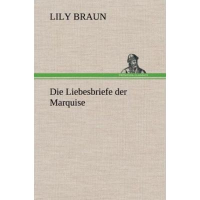 Die Liebesbriefe der Marquise, Gebundene Ausgabe von Lily Braun, Tredition, 978-3-8472-4456-1