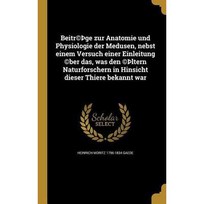 Beitr(c)þge zur Anatomie und Physiologie der Medusen, nebst einem Versuch einer Einleitung (c)ber das, was den (c)þltern Naturforschern in Hinsicht