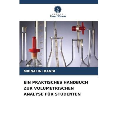 Ein Praktisches Handbuch Zur Volumetrischen Analyse für Studenten, Taschenbuch von Mrinalini Bandi, Verlag Unser Wissen, 978-620-6-33022-6