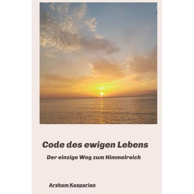 Code des ewigen Lebens, Gebundene Ausgabe von Arsham Kasparian, Tredition, 978-3-7469-2111-2