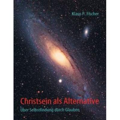 Christsein als Alternative, Taschenbuch von Klaus P. Fischer, Adlerstein-Verlag, 978-3-9814195-2-8