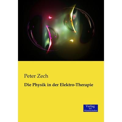 Die Physik in der Elektro-Therapie, Taschenbuch von Peter Zech, Verlag der Wissenschaften, 978-3-95700-091-0