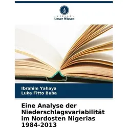 Eine Analyse der Niederschlagsvariabilität im Nordosten Nigerias 1984-2013, Fachbücher von Ibrahim Yahaya, Luka Fitto Buba