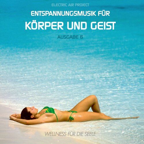 Electric Air Project - Entspannungsmusik für Körper und Geist 6 (für Meditation, Tiefenentspannung und Wellness für die Seele) - Preis vom 08.10.2026 07:26:42 h
