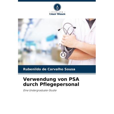 Verwendung von PSA durch Pflegepersonal, Taschenbuch von Rubenildo de Carvalho Sousa, Verlag Unser Wissen, 978-620-7-74073-4