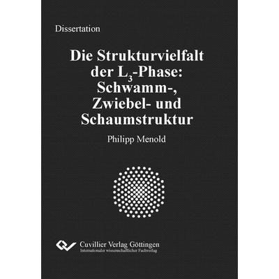 Die Strukturvielfalt der L3-Phase: Schwamm-, Zwiebel- und Schaumstruktur, Taschenbuch von Philipp Menold, Cuvillier Verlag, 978-3-7369-7980-2