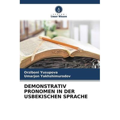 Demonstrativ Pronomen in der Usbekischen Sprache, Taschenbuch von Orziboni Yusupova,Umarjon Yakhshimurodov, Verlag Unser Wissen, 978-620-4-53755-9