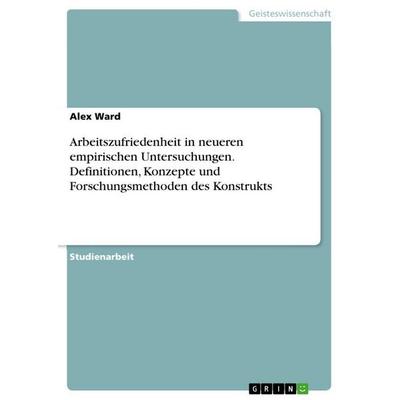 Arbeitszufriedenheit in neueren empirischen Untersuchungen. Definitionen, Konzepte und Forschungsmethoden des Konstrukts, Taschenbuch von Alex Ward,