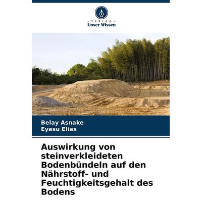 Auswirkung von steinverkleideten Bodenbündeln auf den Nährstoff- und Feuchtigkeitsgehalt des Bodens, Taschenbuch von Belay Asnake,Eyasu Elias, Verlag