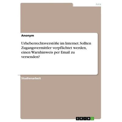 Urheberrechtsverstöße im Internet. Sollten Zugangsvermittler verpflichtet werden, einen Warnhinweis per Email zu versenden?, Taschenbuch von
