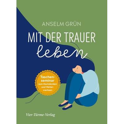 Mit der Trauer leben, Gebundene Ausgabe von Anselm Grün, Vier Türme, 978-3-7365-0488-2