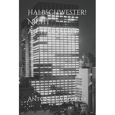 Halbschwester! Nicht Aschenputtel!, Taschenbuch von Antonella Roselli, Independently Published