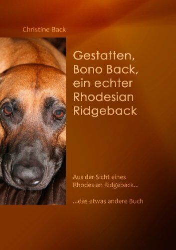 Christine Back - Gestatten, Bono Back, ein echter Rhodesian Ridgeback: Aus der Sicht eines Rhodesian Ridgeback......das etwas andere Buch - Preis vom 09.10.2026 07:28:09 h