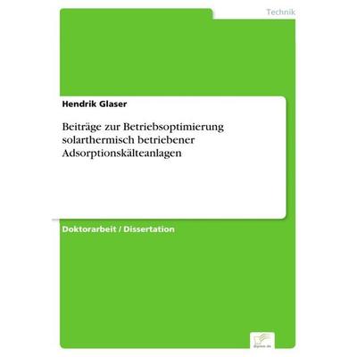 Beiträge zur Betriebsoptimierung solarthermisch betriebener Adsorptionskälteanlagen, Taschenbuch von Hendrik Glaser, GRIN, 978-3-8386-9982-0
