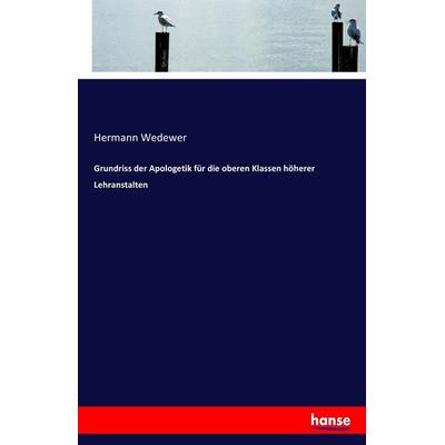 Grundriss der Apologetik für die oberen Klassen höherer Lehranstalten, Taschenbuch von Hermann Wedewer, Hansebooks, 978-3-7434-9215-8
