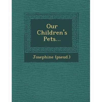 Our Children's Pets..., von Josephine ., Saraswati Press, 978-1-249-97752-0
