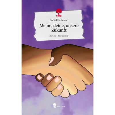 Meine, deine, unsere Zukunft. Life is a Story - story.one, Gebundene Ausgabe von Rachel Hoffmann, Story.one publishing, 978-3-7108-8897-7