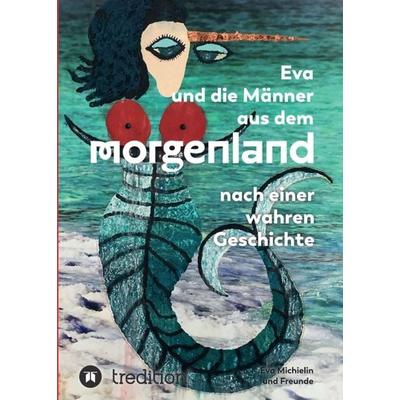 Eva und die Männer aus dem Morgenland, Taschenbuch von Eva Michielin, Tredition, 978-3-347-15322-6