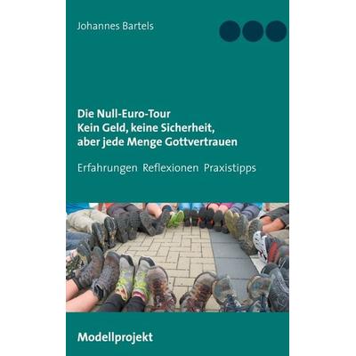 Die Null-Euro-Tour. Kein Geld, keine Sicherheit, aber jede Menge Gottvertrauen, Taschenbuch von Johannes Bartels, Twentysix, 978-3-7407-8211-5
