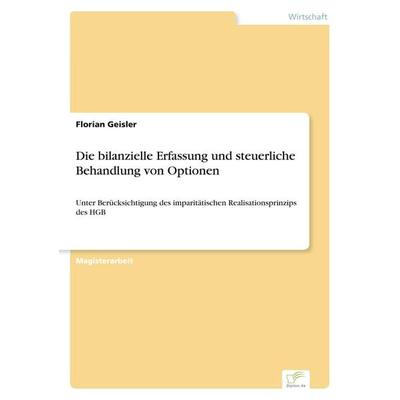Die bilanzielle Erfassung und steuerliche Behandlung von Optionen, Taschenbuch von Florian Geisler, GRIN, 978-3-8386-5715-8