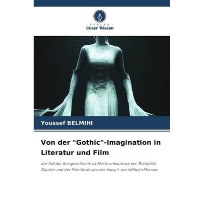 Von der 'Gothic'-Imagination in Literatur und Film, Taschenbuch von Youssef Belmihi, Verlag Unser Wissen, 978-620-6-35852-7