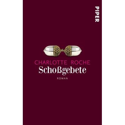 Schoßgebete, Taschenbuch von Charlotte Roche, Piper Taschenbuch, 978-3-492-30152-7