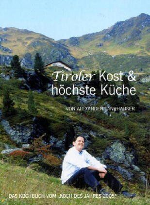 Alexander Fankhauser - Tiroler Kost und höchste Küche: Die neue Tiroler Kreativküche. Das einzige Kochbuch vom Koch des Jahres 2005 Alexander Fankhauser - Preis vom 30.09.2026 09:01:18 h