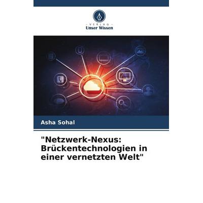 Netzwerk-Nexus: Brückentechnologien in einer vernetzten Welt, Taschenbuch von Asha Sohal, Verlag Unser Wissen, 978-620-7-71747-7