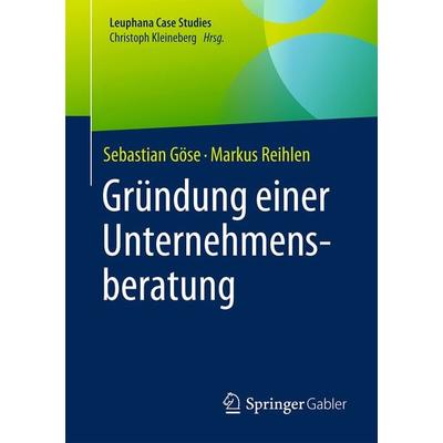 Gründung einer Unternehmensberatung, Taschenbuch von Sebastian Göse,Markus Reihlen, Springer Berlin, 978-3-662-54009-1