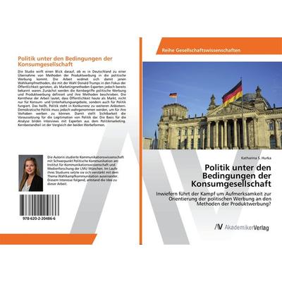 Politik unter den Bedingungen der Konsumgesellschaft, Taschenbuch von Katharina S. Hurka, AV Akademikerverlag, 978-620-2-20486-6