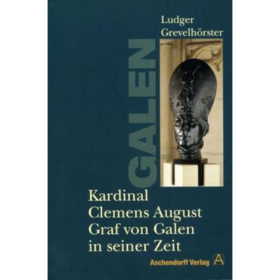 Kardinal Clemens August Graf von Galen in seiner Zeit, Taschenbuch von Ludger Grevelhörster, Aschendorff, 978-3-402-03506-1