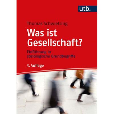 Was ist Gesellschaft?, Taschenbuch von Thomas Schwietring, Utb GmbH, 978-3-8252-8762-7