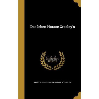 Das leben Horace Greeley's; Gebundene Ausgabe von James Parton, Creative Media Partners, LLC, 978-1-361-70395-3