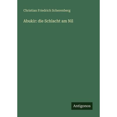 Abukir: die Schlacht am Nil, Taschenbuch von Christian Friedrich Scherenberg, Antigonos Verlag, 978-3-563-65238-1