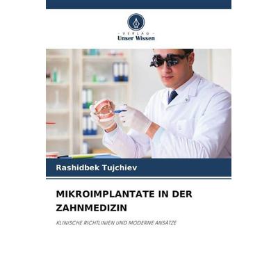 Tujchiev, R: Mikroimplantate in der Zahnmedizin, Taschenbuch von Rashidbek Tujchiev, Verlag Unser Wissen, 978-620-2-32762-6