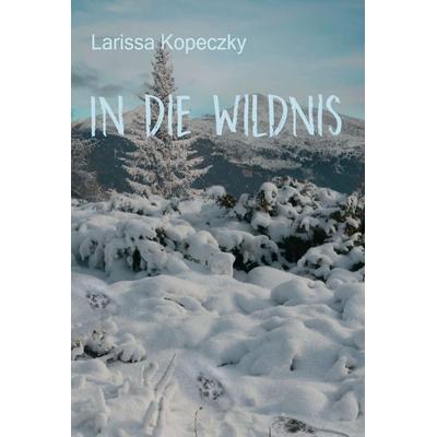 In die Wildnis, Gebundene Ausgabe von Larissa Kopeczky, Buchschmiede, 978-3-99049-456-1