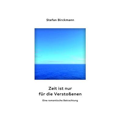 Zeit ist nur für die Verstoßenen, Taschenbuch von Stefan Birckmann, Goethe & Hafis Verlag, 978-3-940762-72-6