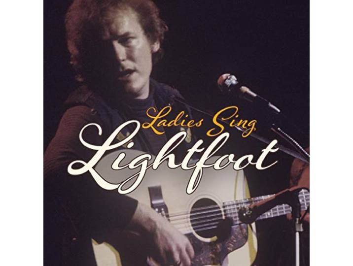 Ladies Sing Lightfoot: the Songs of Gordon Lightfo