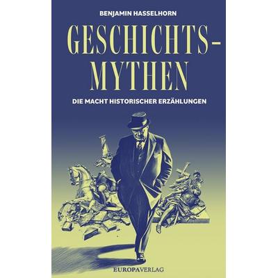 Geschichtsmythen, Gebundene Ausgabe von Benjamin Hasselhorn, Europa Verlage, 978-3-95890-645-7