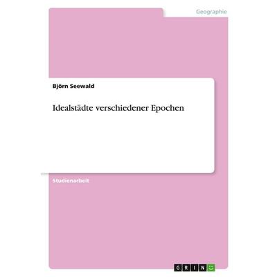Idealstädte verschiedener Epochen, Taschenbuch von Björn Seewald, GRIN, 978-3-638-64066-4